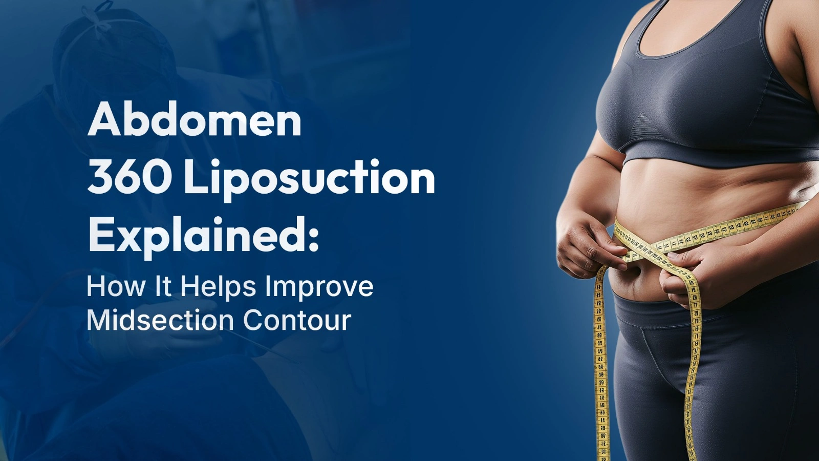Abdomen 360 Liposuction Explained: How It Helps Improve Midsection Contour