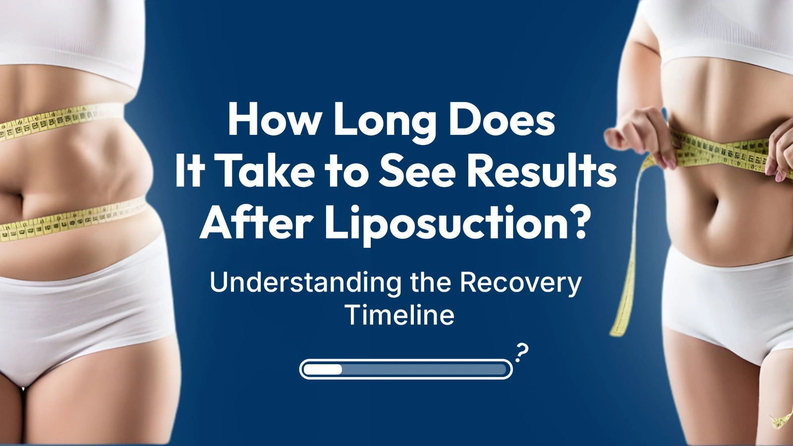 How Long Does It Take to See Results After Liposuction? Understanding the Recovery Timeline